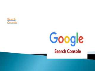 Google Search
Console
Search
Console
 