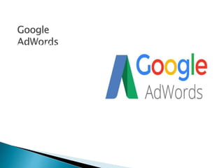 Google AdWords is a
product that you can
use to promote your
business, help sell
products or services,
raise awareness, and
increase traffic to your
website.
 