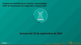 Semana del 20 de septiembre de 2023
Programa de Bachillerato en Ciencias y Humanidades
Taller de Pensamiento de Integración y Síntesis 2023
 
