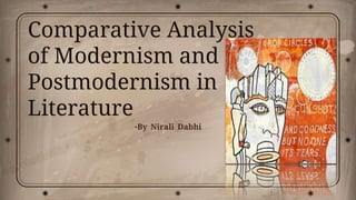 Comparative Analysis
of Modernism and
Postmodernism in
Literature
-By Nirali Dabhi
 
