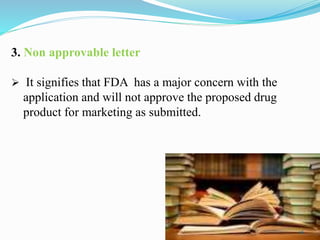 3. Non approvable letter
 It signifies that FDA has a major concern with the
application and will not approve the proposed drug
product for marketing as submitted.
26
 