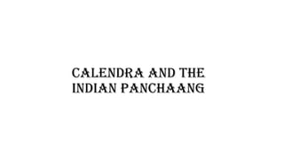 Calendra and the
Indian Panchaang
 
