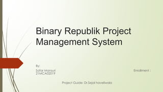 Binary Republik Project
Management System
By:
Safar Mansuri Enrollment :
21MCA02019
Project Guide: Dr.Sejal haveliwala
 