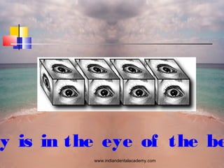 y is in the eye of the be
www.indiandentalacademy.com
 