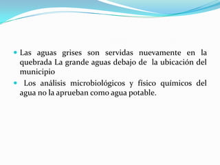 El sistema de potabilización de agua es sencillo, se aplican únicamente métodos físicos (sedimentación y filtración)