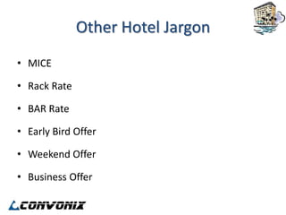 Other Hotel Jargon
• MICE

• Rack Rate

• BAR Rate

• Early Bird Offer

• Weekend Offer

• Business Offer
 