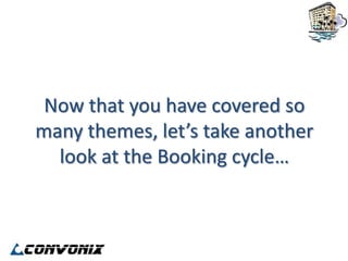 Now that you have covered so
many themes, let’s take another
  look at the Booking cycle…
 