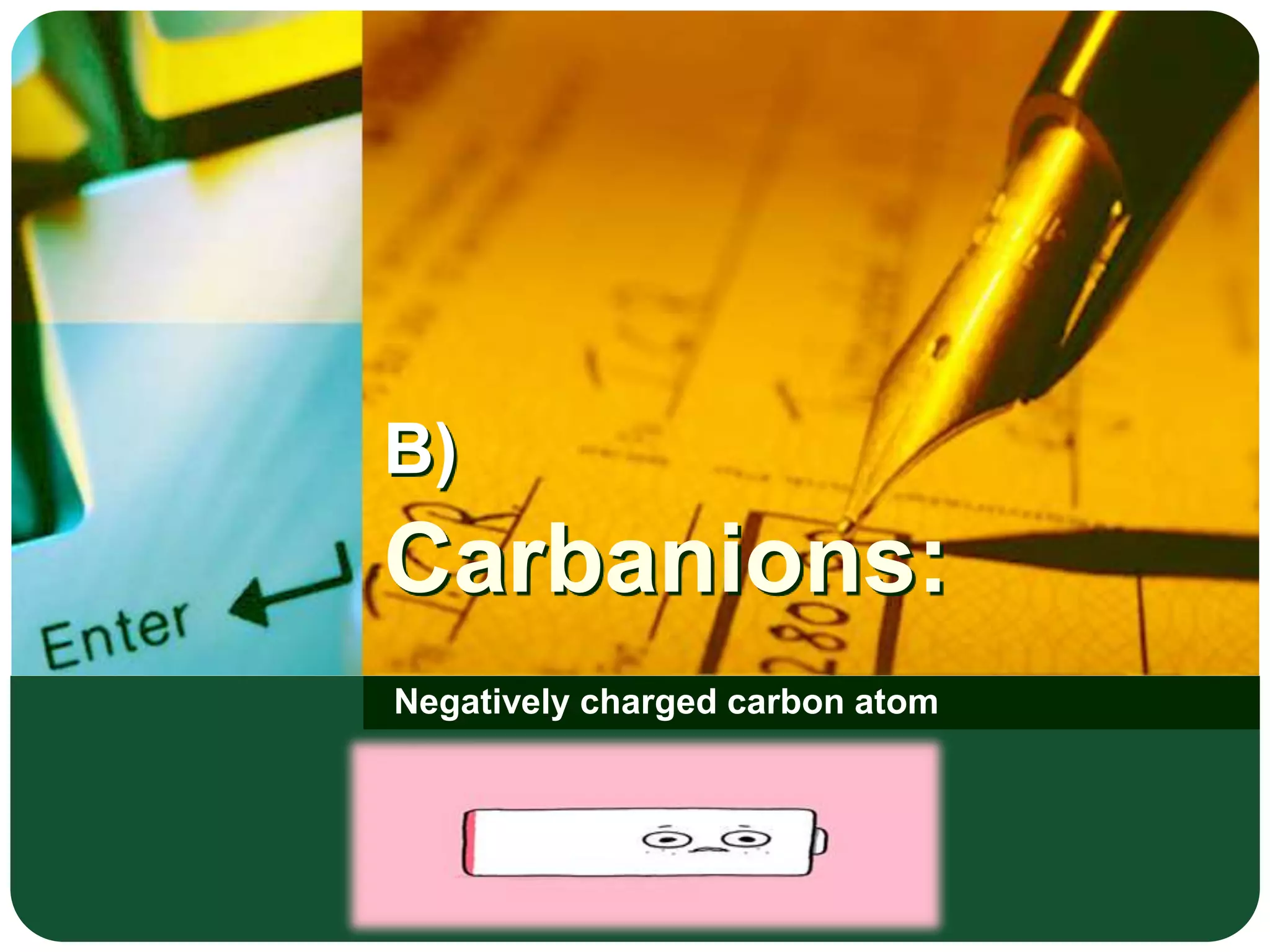 B)
Carbanions:
Negatively charged carbon atom
LOGO
 
