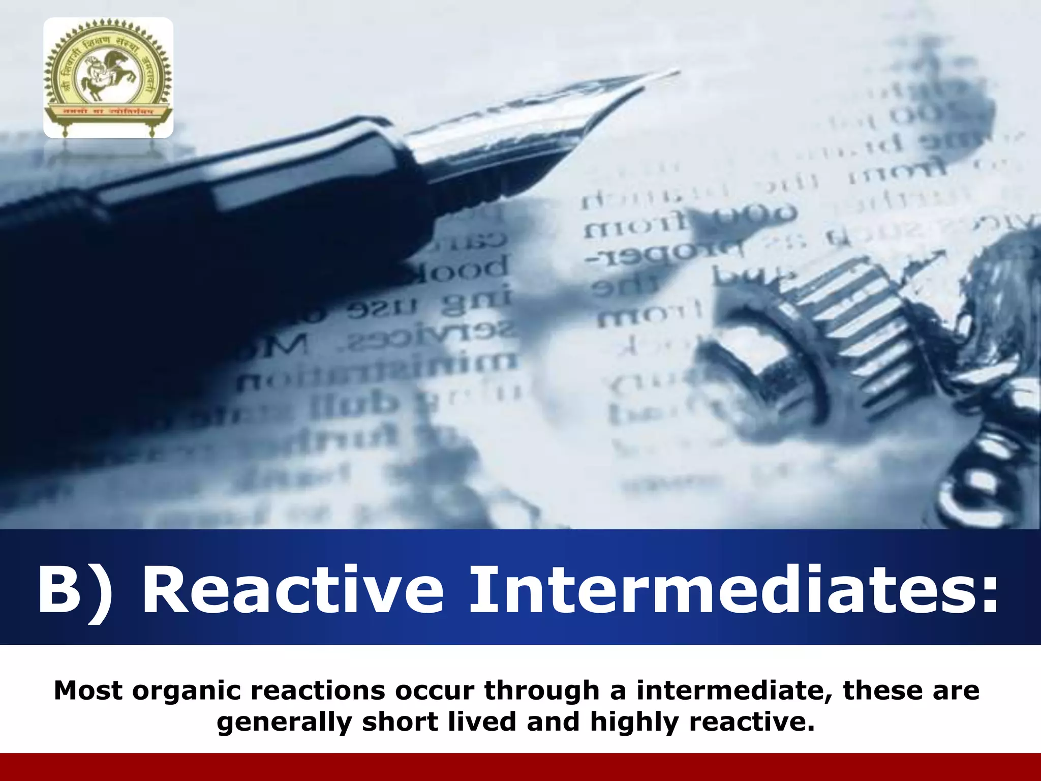 Company
LOGO
B) Reactive Intermediates:
Most organic reactions occur through a intermediate, these are
generally short lived and highly reactive.
 