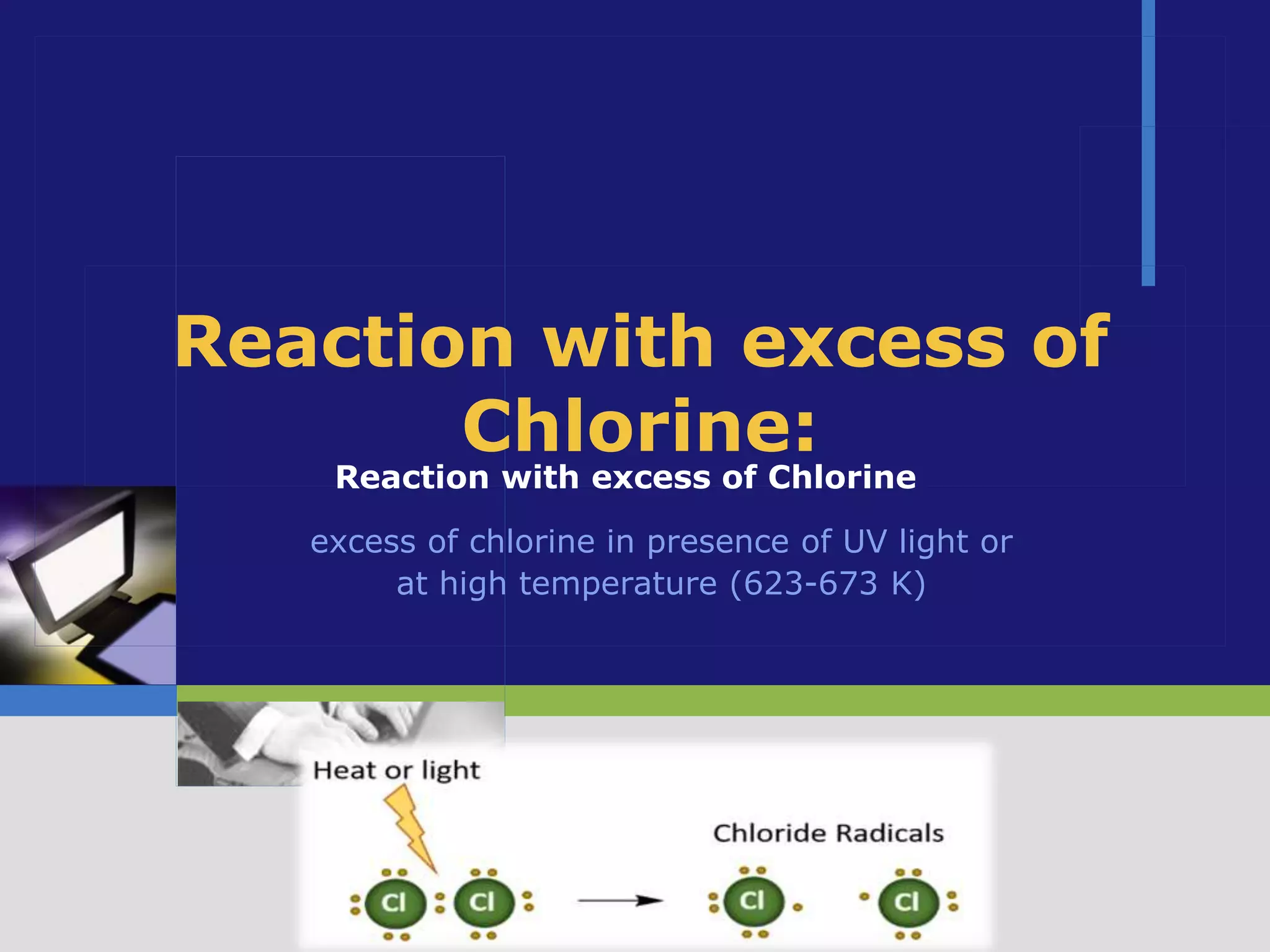 LOGO
Reaction with excess of
Chlorine:
excess of chlorine in presence of UV light or
at high temperature (623-673 K)
Reaction with excess of Chlorine:
 