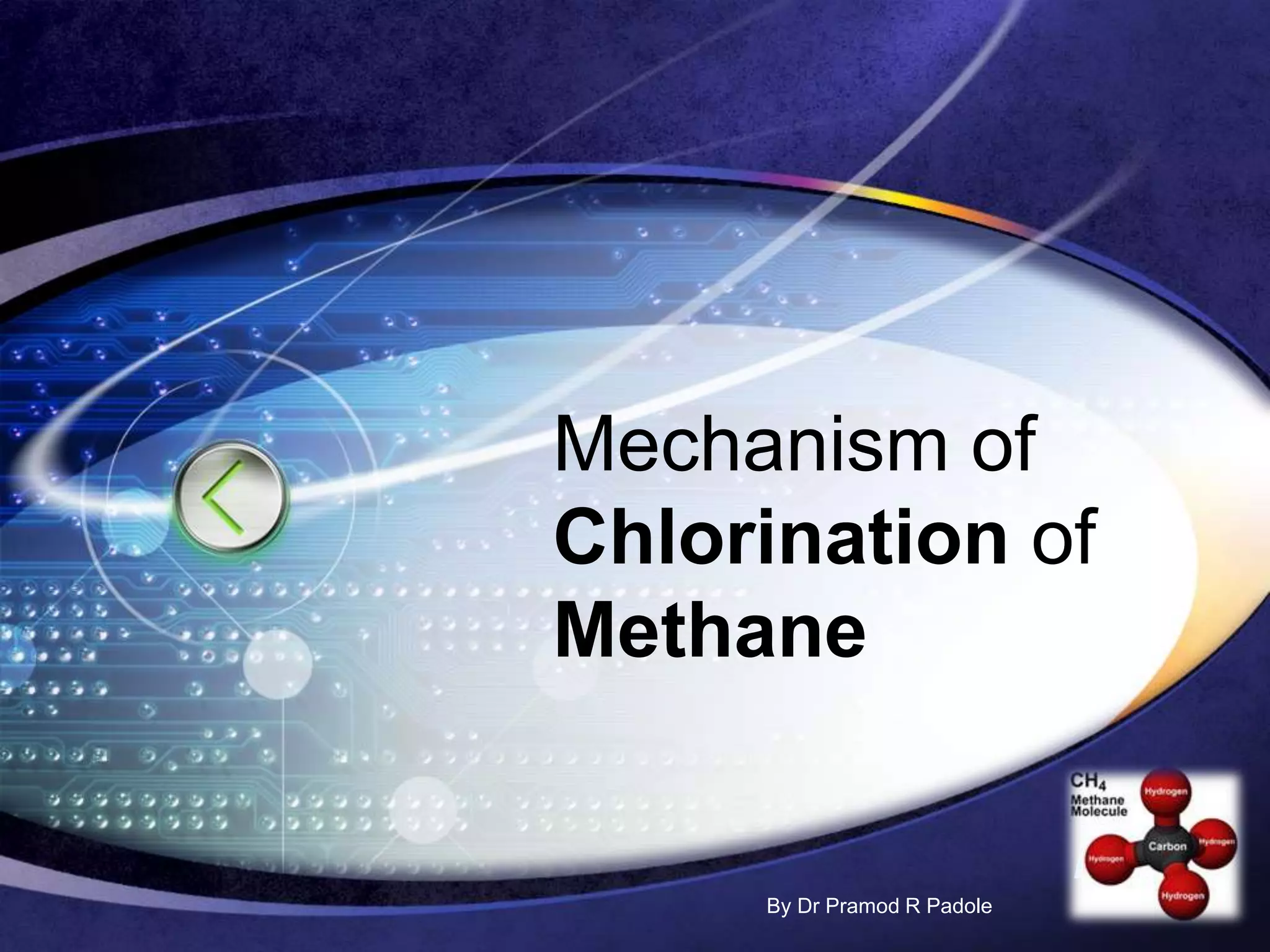 LOGO
By Dr Pramod R Padole
Mechanism of
Chlorination of
Methane
 