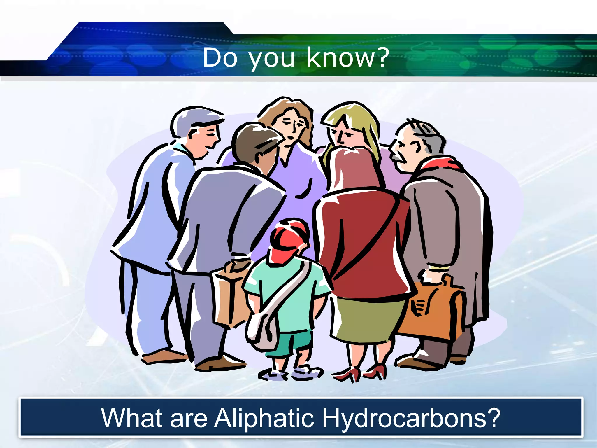 Do you know?
What are Aliphatic Hydrocarbons?
 