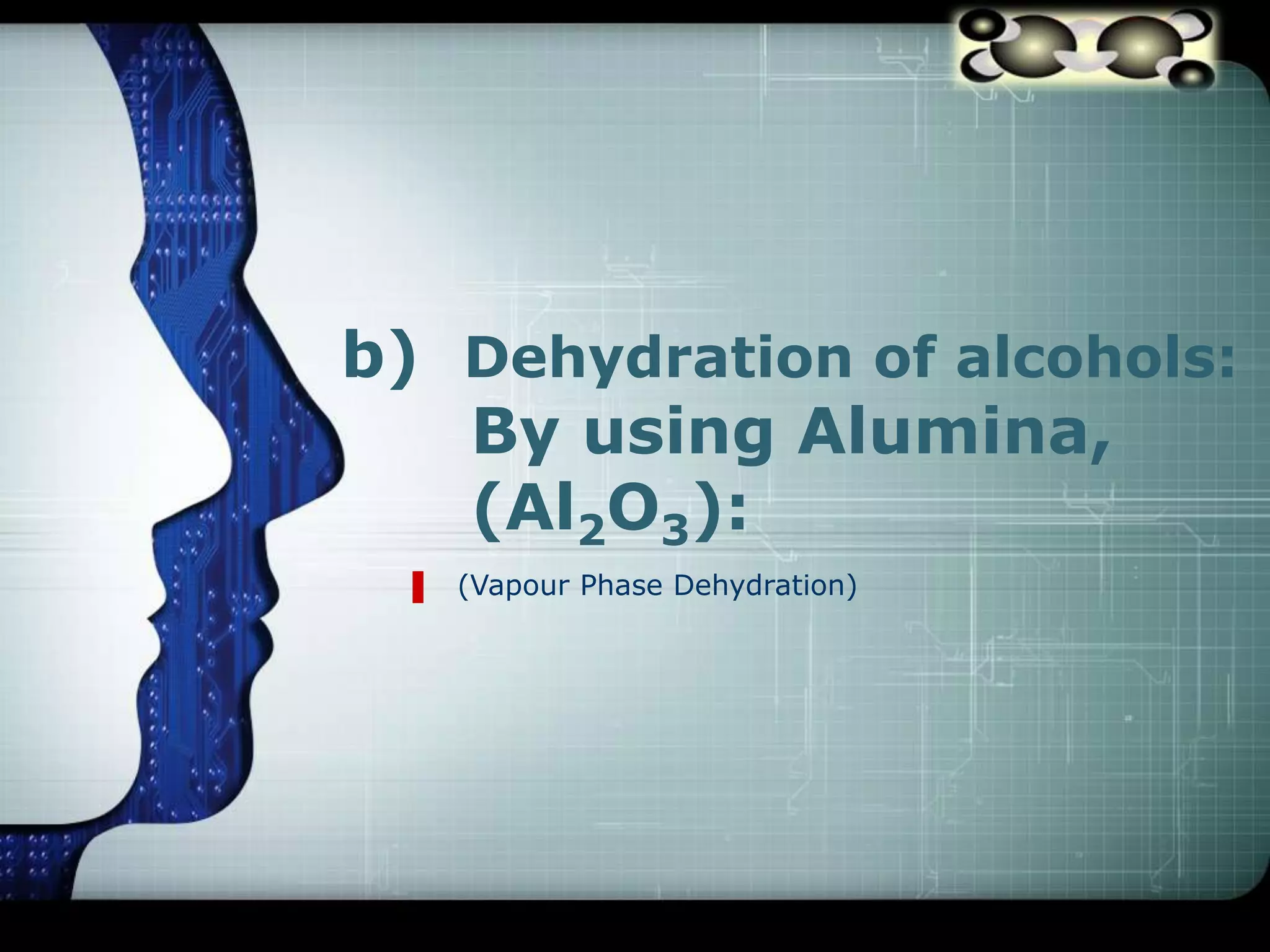 LOGO
b) Dehydration of alcohols:
By using Alumina,
(Al2O3):
(Vapour Phase Dehydration)
 