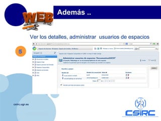 www.company.com
csirc.ugr.es
Ver los detalles, administrar usuarios de espacios
Además ..
5
 
