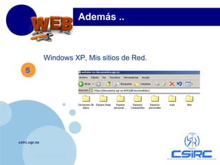 www.company.com
csirc.ugr.es
Windows XP, Mis sitios de Red.
Además ..
5
 