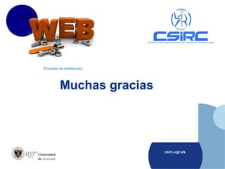 Muchas gracias
csirc.ugr.es
Encuesta de satisfacción: http://encuestas.ugr.es/limesurvey/index.php?sid=48166&lang=es
 