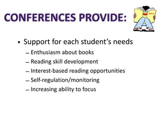 CONFERENCES	
  PROVIDE:
• Support  for  each  student’s  needs  
– Enthusiasm  about  books  
– Reading  skill  development  
– Interest-­‐based  reading  opportunities  
– Self-­‐regulation/monitoring  
– Increasing  ability  to  focus
 