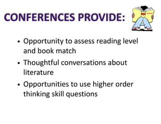 CONFERENCES	
  PROVIDE:
• Opportunity  to  assess  reading  level  
and  book  match  
• Thoughtful  conversations  about  
literature  
• Opportunities  to  use  higher  order  
thinking  skill  questions
 