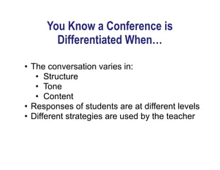 • The conversation varies in:
• Structure
• Tone
• Content
• Responses of students are at different levels
• Different strategies are used by the teacher
You Know a Conference is
Differentiated When…
 