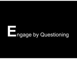 Engage by Questioning
 