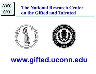 www.gifted.uconn.edu
NRC
G/T
The National Research Center
on the Gifted and Talented
 