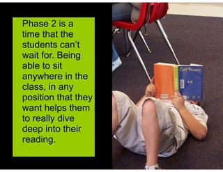 Phase 2 is a
time that the
students can’t
wait for. Being
able to sit
anywhere in the
class, in any
position that they
want helps them
to really dive
deep into their
reading.
 
