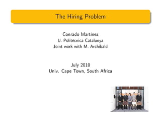 The Hiring Problem
Conrado Martínez
U. Politècnica Catalunya
Joint work with M. Archibald
July 2010
Univ. Cape Town, South Africa
 