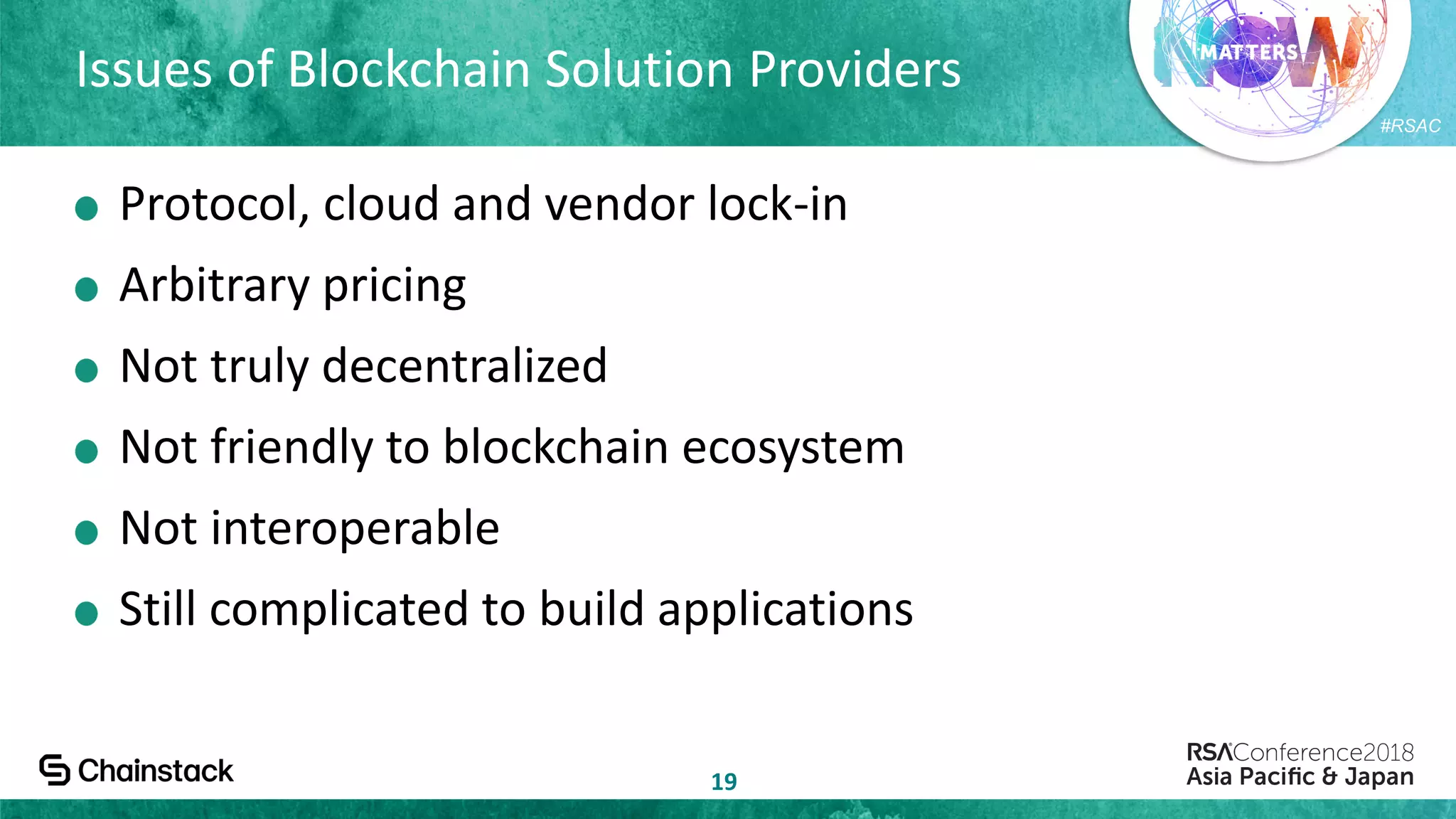 #RSAC
Issues of Blockchain Solution Providers
19
Protocol, cloud and vendor lock-in
Arbitrary pricing
Not truly decentralized
Not friendly to blockchain ecosystem
Not interoperable
Still complicated to build applications
 