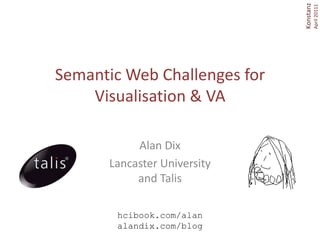 Semantic Web Challenges for Visualisation & VA Alan Dix Lancaster Universityand Talis hcibook.com/alanalandix.com/blog 