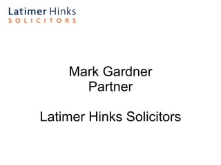 Mark Gardner Partner Latimer Hinks Solicitors 