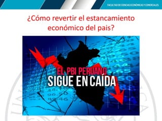 ¿Cómo revertir el estancamiento
económico del pais?
 