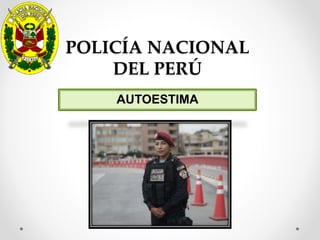 POLICÍA NACIONAL
DEL PERÚ
AUTOESTIMA
 