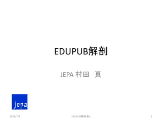 EDUPUB解剖
JEPA 村田 真
2014/7/2 1EDUPUB報告会3
 