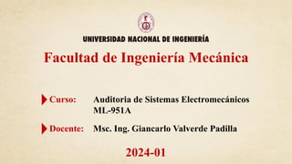 Curso: Auditoria de Sistemas Electromecánicos
ML-951A
Docente: Msc. Ing. Giancarlo Valverde Padilla
Facultad de Ingeniería Mecánica
2024-01
 