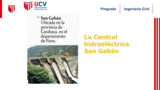 Ingeniería Civil
Pregrado
La Central
hidroeléctrica
San Gabán
 
