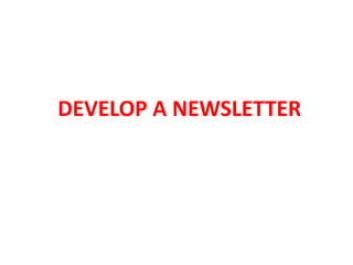 DEVELOP A NEWSLETTER
 
