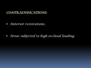  Anterior restorations.


 Areas subjected to high occlusal loading.
 