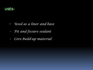 USES:



  •   Used as a liner and base

  • Pit and fissure sealant

  • Core build-up material
 