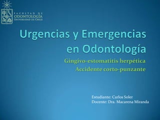 Gingivo-estomatitis herpética
Accidente corto-punzante
Estudiante: Carlos Soler
Docente: Dra. Macarena Miranda
 
