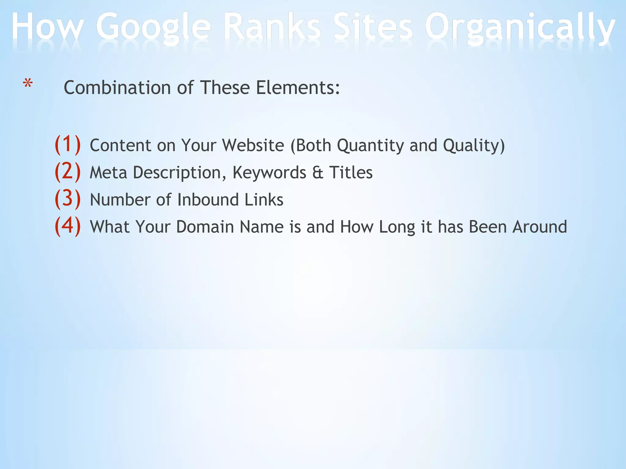Combination of These Elements: Content on Your Website (Both Quantity and Quality) Meta Description, Keywords & Titles Number of Inbound Links What Your Domain Name is and How Long it has Been Around 