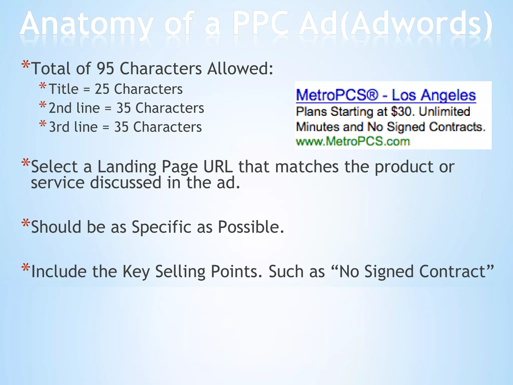 Total of 95 Characters Allowed: Title = 25 Characters 2nd line = 35 Characters 3rd line = 35 Characters Select a Landing Page URL that matches the product or service discussed in the ad. Should be as Specific as Possible. Include the Key Selling Points. Such as “No Signed Contract” 