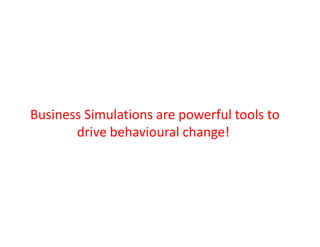 Business Simulations are powerful tools to
drive behavioural change!

5

 
