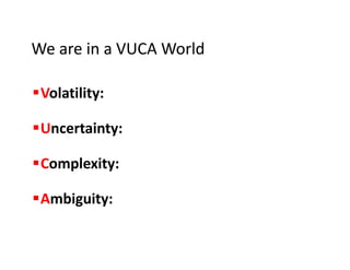 We are in a VUCA World
Volatility:
Uncertainty:
Complexity:
Ambiguity:
50

15-Oct-13

 