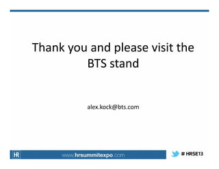 Thank you and please visit the
BTS stand
alex.kock@bts.com

 