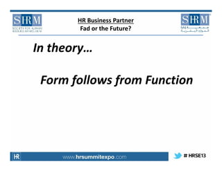 HR Business Partner
Fad or the Future?

In theory…
Form follows from Function

 