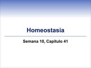 Homeostasia
Semana 10, Capítulo 41
 