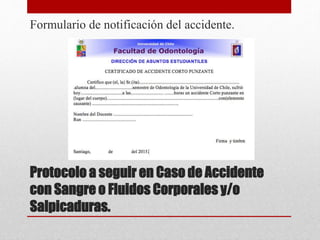 Protocolo a seguir en Caso de Accidente
con Sangre o Fluidos Corporales y/o
Salpicaduras.
Formulario de notificación del accidente.
 