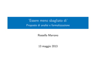 ‘Essere meno sbagliato di’
Proposte di analisi e formalizzazione
Rossella Marrano
13 maggio 2013
 