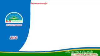 Educación a distancia
Lo podemos hacer mejor..
IEP NUEVA ESPERANZA
2020
Reto esperanzador:
 