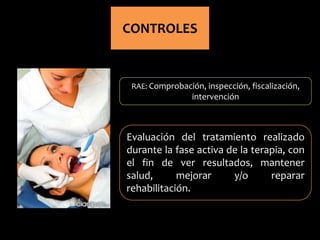 RAE: Comprobación, inspección, fiscalización,
intervención
Evaluación del tratamiento realizado
durante la fase activa de la terapia, con
el fin de ver resultados, mantener
salud, mejorar y/o reparar
rehabilitación.
CONTROLES
 